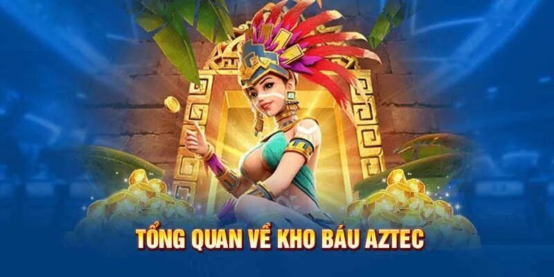 Tổng quan nổ hũ kho báu aztec
