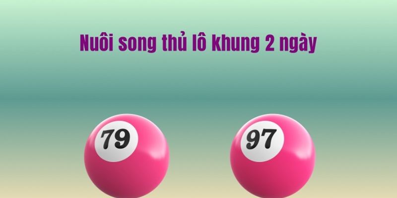 Tìm hiểu song thủ lô khung 2 ngày